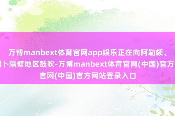 万博manbext体育官网app娱乐正在向阿勒颇、哈马和伊德利卜隔壁地区鼓吹-万博manbext体育官网(中国)官方网站登录入口