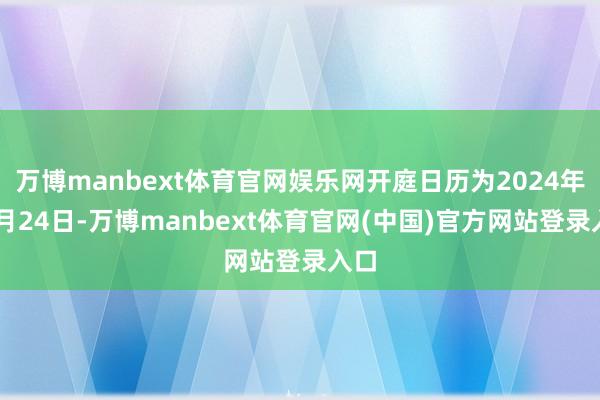 万博manbext体育官网娱乐网开庭日历为2024年12月24日-万博manbext体育官网(中国)官方网站登录入口