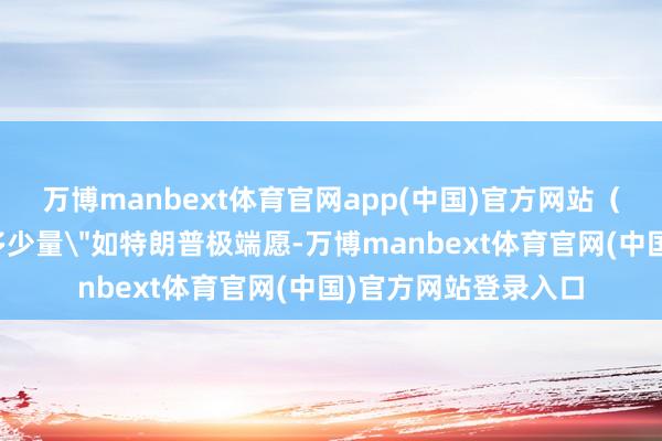 万博manbext体育官网app(中国)官方网站（记者邓仙来）新闻多少量