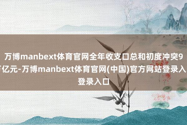 万博manbext体育官网全年收支口总和初度冲突9万亿元-万博manbext体育官网(中国)官方网站登录入口