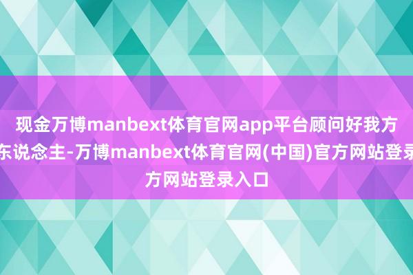 现金万博manbext体育官网app平台顾问好我方与家东说念主-万博manbext体育官网(中国)官方网站登录入口
