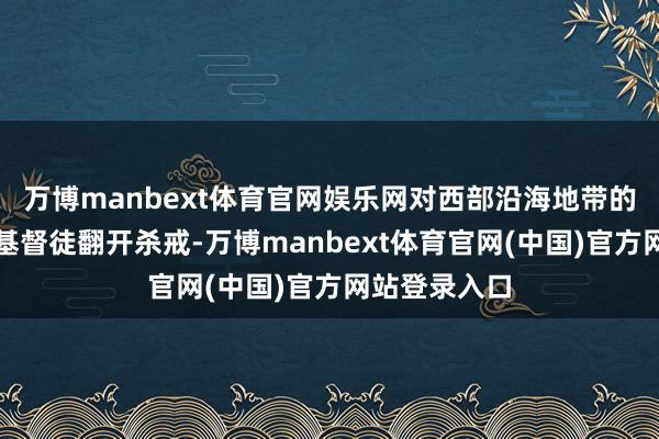 万博manbext体育官网娱乐网对西部沿海地带的阿拉维派和基督徒翻开杀戒-万博manbext体育官网(中国)官方网站登录入口