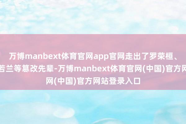 万博manbext体育官网app官网走出了罗荣桓、夏明翰、伍若兰等篡改先辈-万博manbext体育官网(中国)官方网站登录入口