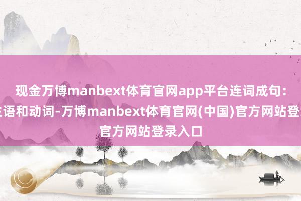 现金万博manbext体育官网app平台连词成句：先找主语和动词-万博manbext体育官网(中国)官方网站登录入口