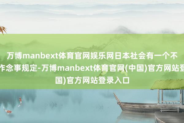 万博manbext体育官网娱乐网日本社会有一个不成文的作念事规定-万博manbext体育官网(中国)官方网站登录入口