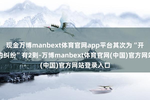 现金万博manbext体育官网app平台其次为“开导工程公约纠纷”有2则-万博manbext体育官网(中国)官方网站登录入口