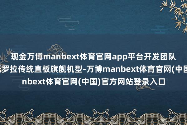 现金万博manbext体育官网app平台开发团队初期将优先援手摩托罗拉传统直板旗舰机型-万博manbext体育官网(中国)官方网站登录入口