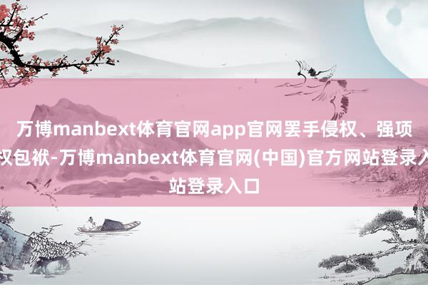 万博manbext体育官网app官网罢手侵权、强项侵权包袱-万博manbext体育官网(中国)官方网站登录入口